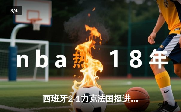 西班牙2-1力克法国挺进决赛 亚马尔世界波创纪录 奥尔莫制胜球定乾坤 - 3