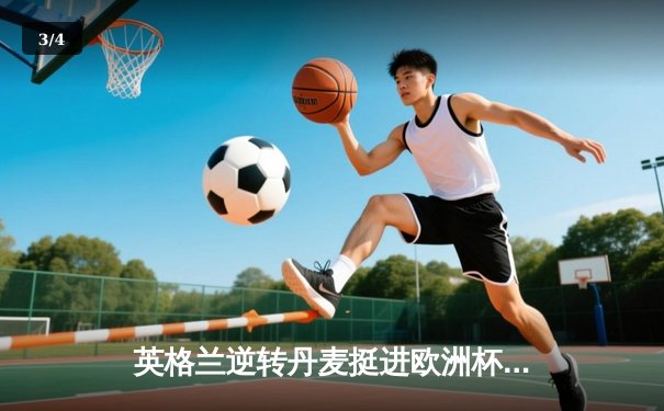 英格兰逆转丹麦挺进欧洲杯决赛，凯恩加时点射定乾坤 - 3