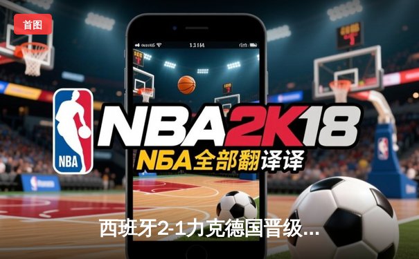 西班牙2-1力克德国晋级欧洲杯四强，奥尔莫绝杀点燃全场