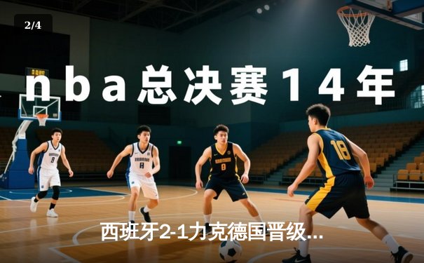 西班牙2-1力克德国晋级欧洲杯四强，奥尔莫绝杀点燃全场 - 2